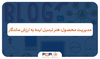 مدیریت محصول؛ هنر تبدیل ایده به ارزش ماندگار
